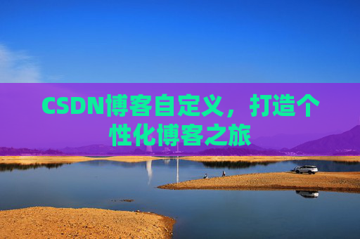 CSDN博客自定义，打造个性化博客之旅